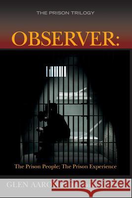 Observer: The Prison People; The Prison Experience Glen Aaron 9781508455738 Createspace