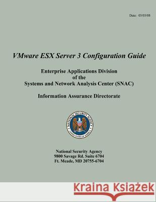 VMware ESX Server 3 Configuration Guide Enterprise Applications Division of the Systems and Network Analysis Center (SNAC) National Security Agency 9781508455905 Createspace