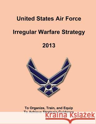United States Air Force Irregular Walfare Strategy 2013 United States Air Force 9781508456254