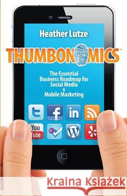 Thumbonomics: : The Essential Business Roadmap to Social Media and Mobile Marketing Heather F. Lutze 9781508456278 Createspace