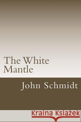 The White Mantle John a. Schmidt 9781508456452