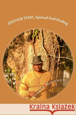 DINNER TIME, Reedited: Spirtual Soul Healing Huffman Sr, Tyrone Likeith 9781508456872