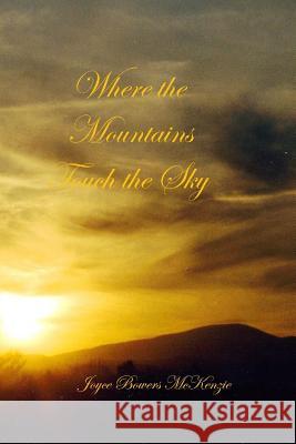 Where the Mountains Touch the Sky Joyce Bowers McKenzie 9781508457664