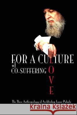 For a Culture of Co-Suffering Love: The Theo-Anthropology of Archbishop Lazar Puhalo Andrew J. Sopko Brad Jersak 9781508457909