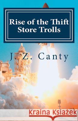 Rise of the Thrift Store Trolls: Enter Their 7 Alien Lands J. Z. Canty 9781508458333 Createspace