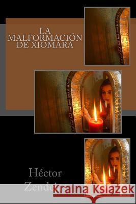 La malformación de Xiomara Zendejas, Hector 9781508459729 Createspace