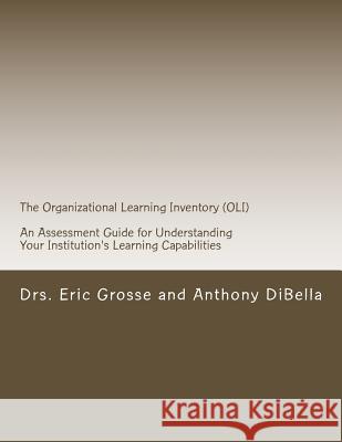 The Organizational Learning Inventory (OLI): An Assessment Guide for Understanding Your Institution's Learning Capabilities Dibella, Anthony J. 9781508461791 Createspace