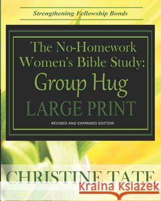 The No-Homework Women's Bible Study: Group Hug LARGE PRINT EDITION Tate, Christine 9781508462064 Createspace