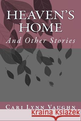 Heaven's Home: And Other Stories Cari Lynn Vaughn 9781508462569