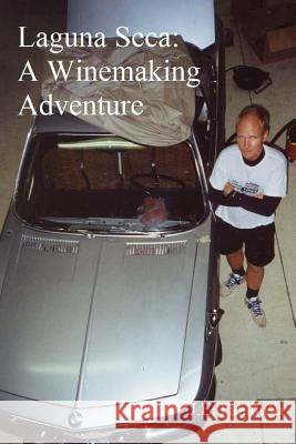 Laguna Seca - A Winemaking Adventure J. E. Fahlbush 9781508462682 Createspace