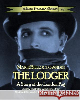 The Lodger: A Story of the London Fog: A Silent-Photoplay Edition Marie Belloc Lowndes Sir Alfred Hitchcock Roy a. Site 9781508463474