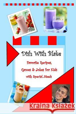 Dish With Blake: A Collection of Favorite Recipes for Kids with Special Needs Peterson, Blake 9781508464211