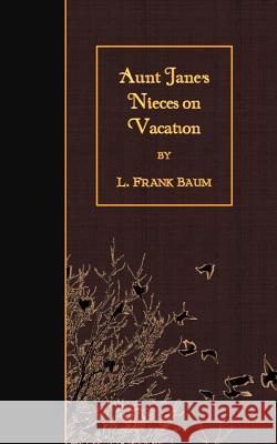 Aunt Jane's Nieces on Vacation L. Frank Baum 9781508464655