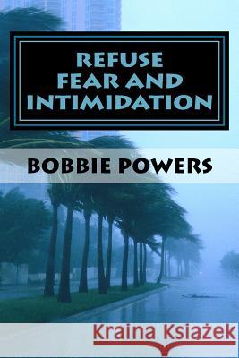 Refuse Fear and Intimidation Bobbie Powers 9781508465201 Createspace