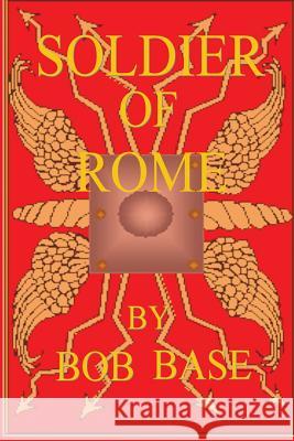 Soldier of Rome Bob Base 9781508465638