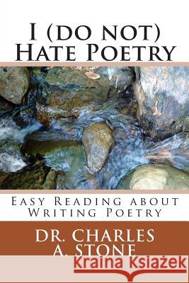 I (do not) Hate Poetry: Easy Reading about Writing Poetry Stone, Charles A. 9781508466420 Createspace