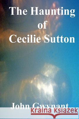 The Haunting of Cecilie Sutton John Gwynant 9781508466444 Createspace