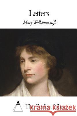 Letters Mary Wollstonecraft The Perfect Library 9781508466451 Createspace