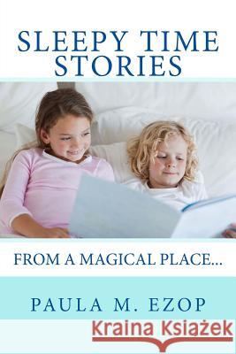 Sleepy Time Stories: From a Magical Place... Paula M. Ezop 9781508466758 Createspace