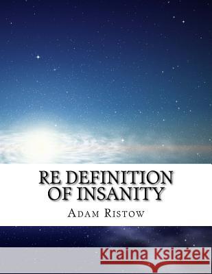 re definition of insanity Ristow, Adam 9781508466789 Createspace