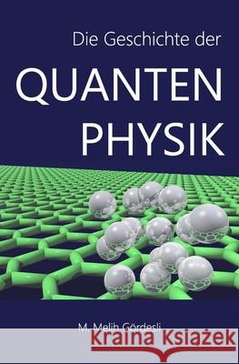 Die Geschichte der Quantenphysik M. Melih Gordesli 9781508468387 Createspace Independent Publishing Platform