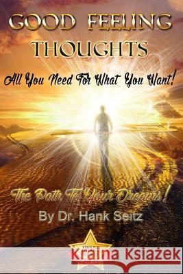 Good Feeling Thoughts: All You Need For What You Want - The Path To Your Dreams! Beyrer, Matt 9781508468660 Createspace
