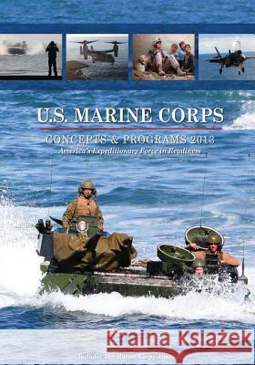 U.S. Marine Corps Concepts & Programs: 2013 U. S. Marine Corps Department of the Navy 9781508468998