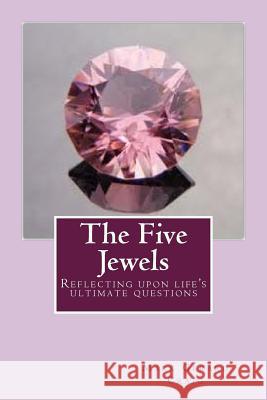 The Five Jewels: Reflecting upon life's ultimate questions Craig Med, Mark Gerard 9781508469612 Createspace