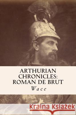 Arthurian Chronicles: Roman de Brut Wace 9781508470878