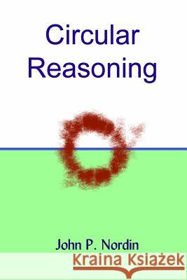 Circular Reasoning John P. Nordin 9781508472001