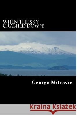 When the Sky Crashed Down! MR George Mitrovic 9781508473374 Createspace