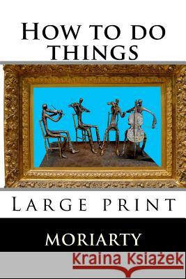 How to Do Things Dean Moriarty 9781508473565 Createspace