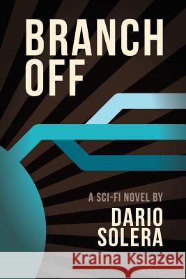Branch Off: A Sci-Fi Novel Dario Solera 9781508473879 Createspace