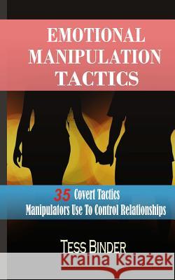 Emotional Manipulation Tactics: 35 Covert Tactics Manipulators Use To Control Relationships Binder, Tess 9781508473893