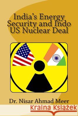 India's Energy Security and Indo - Us Nuclear Deal Dr Nisar Ahmad Meer 9781508474012 