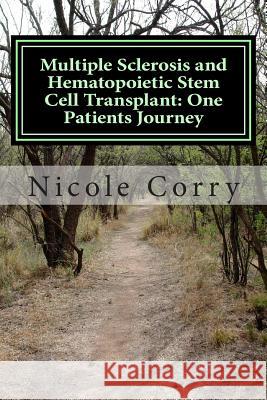 Multiple Sclerosis and Hematopoietic Stem Cell Transplant: One Patients Journey MS Nicole Corry 9781508474142 Createspace