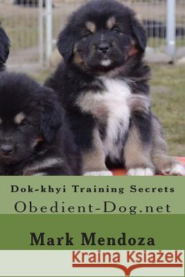 Dok-khyi Training Secrets: Obedient-Dog.net Mendoza, Mark 9781508475774 Createspace Independent Publishing Platform