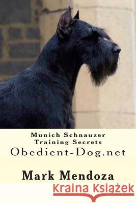 Munich Schnauzer Training Secrets: Obedient-Dog.net Mendoza, Mark 9781508475934 Createspace Independent Publishing Platform
