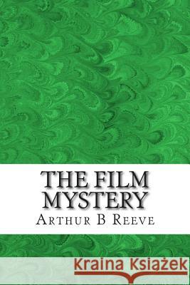 The Film Mystery: (Arthur B Reeve Classics Collection) Arthur B 9781508476085 Createspace