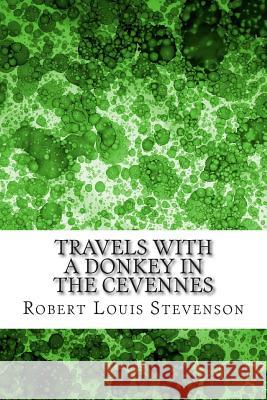 Travels with a Donkey in the Cevennes: (Robert Louis Stevenson Classics Collection) Robert Loui 9781508476399 Createspace