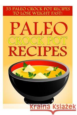 Paleo Crock Pot Recipes: 35 Paleo Crock Pot Recipes To Lose Weight FAST! Kerr, Kevin L. 9781508477334 Createspace