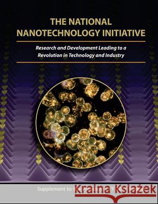 The National Nanotechnology Initiative: Research and Development Leading to a Revolution in Technology and Industry: Supplement to the Presidents FY 2 Executive Office of the President of the 9781508477624 Createspace