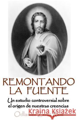 Remontando La Fuente: Un controversial análisis sobre el origen de nuestras creencias Ram, Odlanier Zenit 9781508478805 Createspace