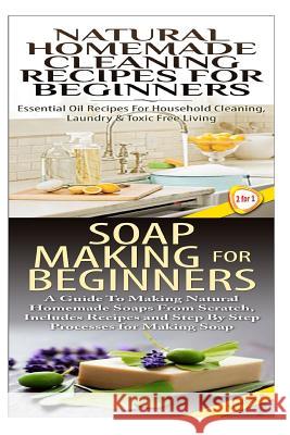 Natural Homemade Cleaning Recipes for Beginners & Soap Making for Beginners Lindsey P 9781508479048