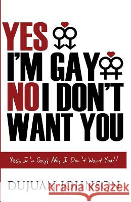 Yes, I Am Gay; No, I Don't Want You Dujuan Johnson 9781508479338 Createspace