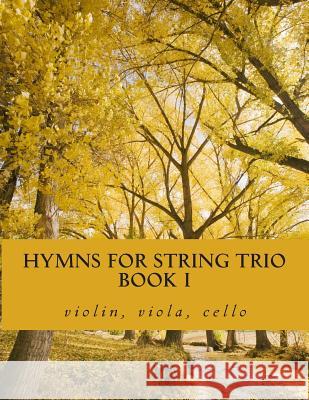 Hymns For String Trio Book I - violin, viola, and cello Productions, Case Studio 9781508479444 Createspace