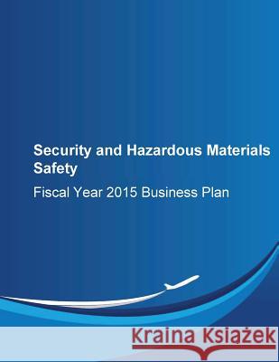 Security and Hazardous Materials Safety: Fiscal Year 2015 Business Plan Federal Aviation Administration 9781508479611 Createspace