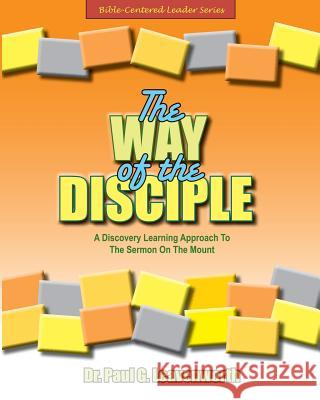 The Way of the Disciple: A Learning Approach to the Sermon on the Mount Dr Paul G. Leavenworth 9781508479918 Createspace