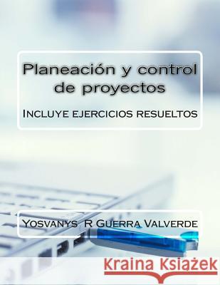 Planeación y control de proyectos: Incluye ejercicios resueltos Guerra Valverde, Yosvanys R. 9781508480822 Createspace