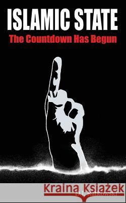 Islamic State: The Countdown Has Begun D. J. Ratkowski Julian Sanders 9781508482468 Createspace